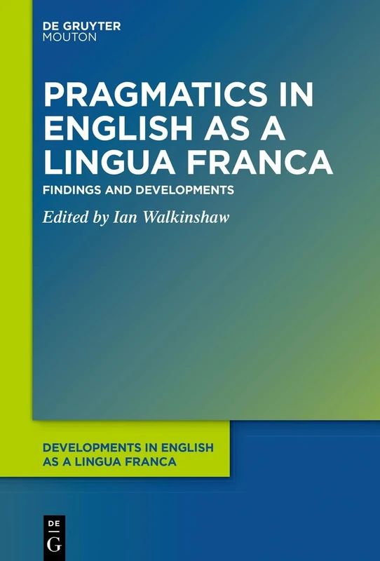 Pragmatics in English as a Lingua Franca: Findings and Developments: 14 (Developments in English as a Lingua Franca [DELF], 14)