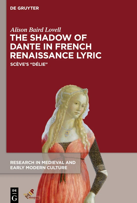 The Shadow of Dante in French Renaissance Lyric: Scève’s “Délie”: Scève's "Délie": 26 (Studies in Medieval and Early Modern Culture)