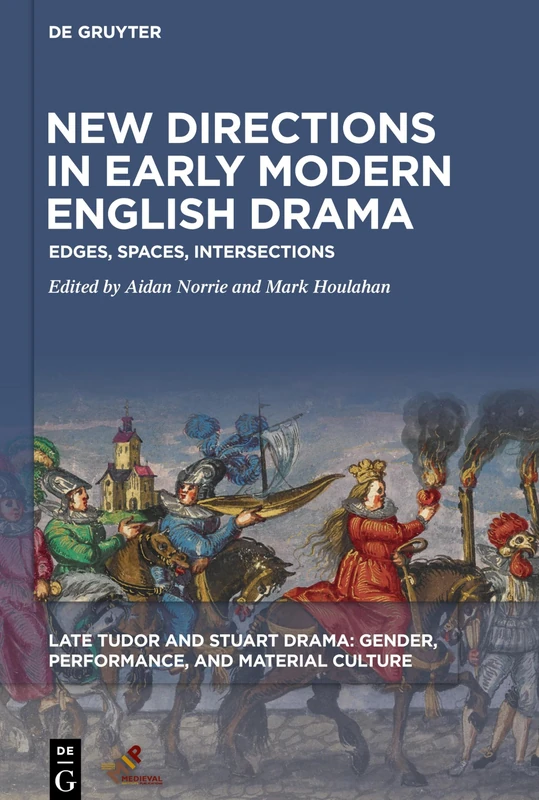 New Directions in Early Modern English Drama: Edges, Spaces, Intersections (Late Tudor and Stuart Drama: Gender, Performance, and Material Culture)