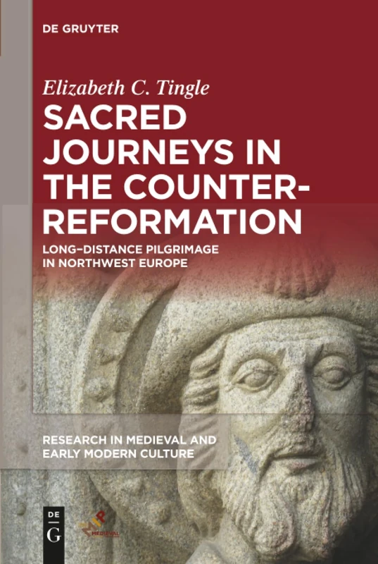 Sacred Journeys in the Counter-Reformation: Long-Distance Pilgrimage in Northwest Europe: 27 (Research in Medieval and Early Modern Culture)