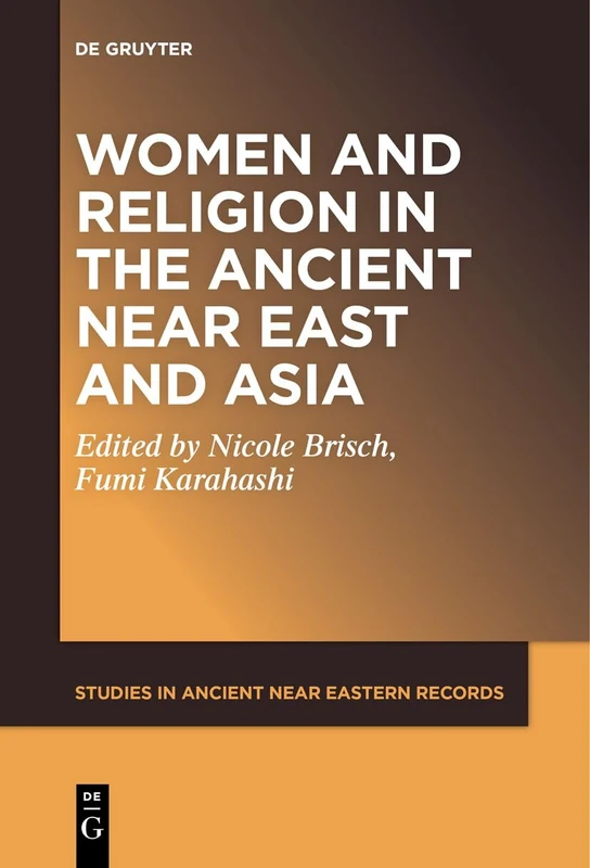 Women and Religion in the Ancient Near East and Asia: 30 (Studies in Ancient Near Eastern Records (SANER), 30)