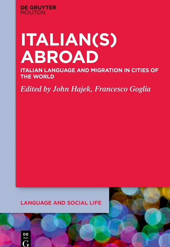 Italian(s) abroad: Italian Language and Migration in Cities of the World: 23 (Language and Social Life [LSL], 23)