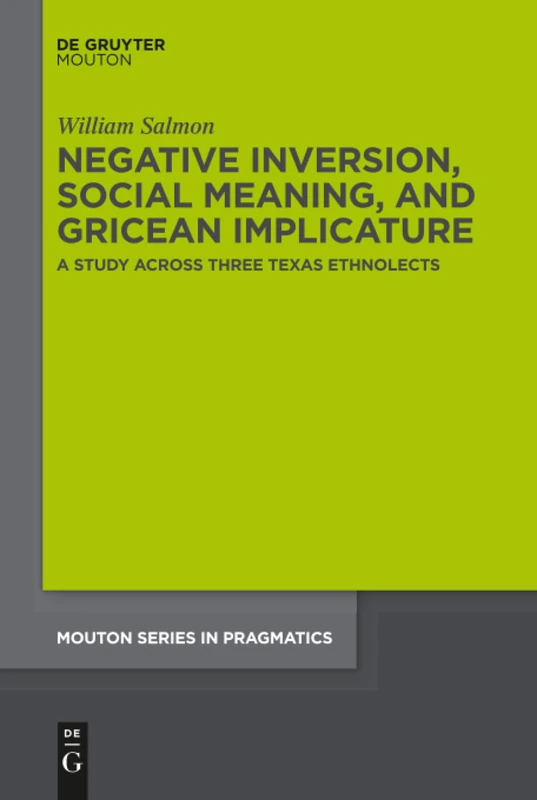 Negative Inversion, Social Meaning, and Gricean Implicature: A Study Across Three Texas Ethnolects: 24 (Mouton Series in Pragmatics [MSP], 24)