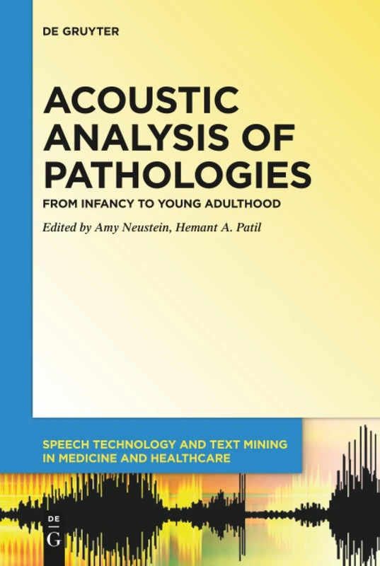 Acoustic Analysis of Pathologies: From Infancy to Young Adulthood: 7 (Speech Technology and Text Mining in Medicine and Health Care, 7) - Image 1