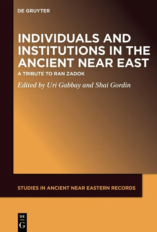 Individuals and Institutions in the Ancient Near East: A Tribute to Ran Zadok (Studies in Ancient Near Eastern Records (SANER), 27)