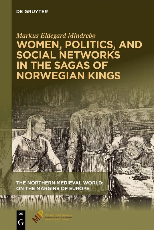 Women, Politics, and Social Networks in the Sagas of Norwegian Kings (The Northern Medieval World)