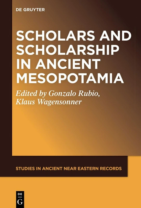 Scholars and Scholarship in Ancient Mesopotamia: 34 (Studies in Ancient Near Eastern Records (SANER), 34)