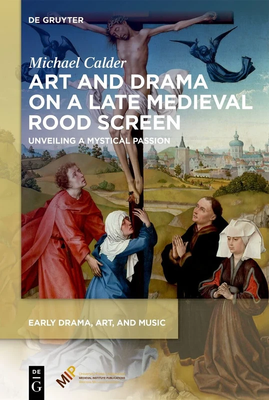 Art and Drama on a Late Medieval Rood Screen: Unveiling a Mystical Passion (Early Drama, Art, and Music)