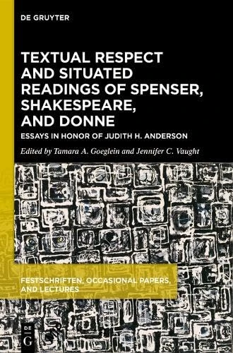 Textual Respect and Situated Readings of Spenser, Shakespeare, and Donne: Essays in Honor of Judith H. Anderson (Festschriften, Occasional Papers, and Lectures)