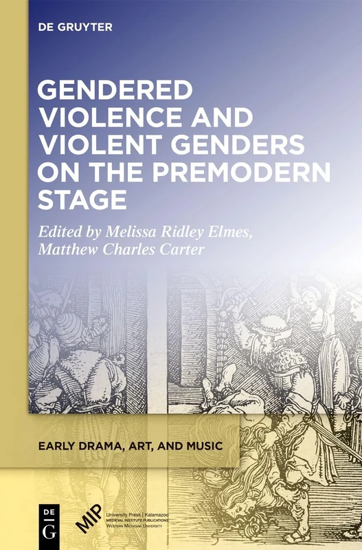 Gendered Violence and Violent Genders on the Premodern Stage (Early Drama, Art, and Music)