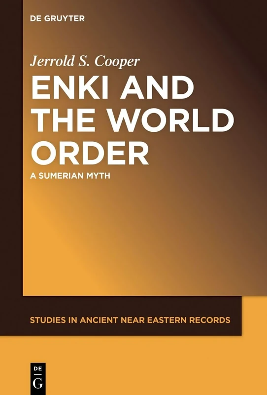 Enki and the World Order: A Sumerian Myth: 31 (Studies in Ancient Near Eastern Records (SANER), 31)