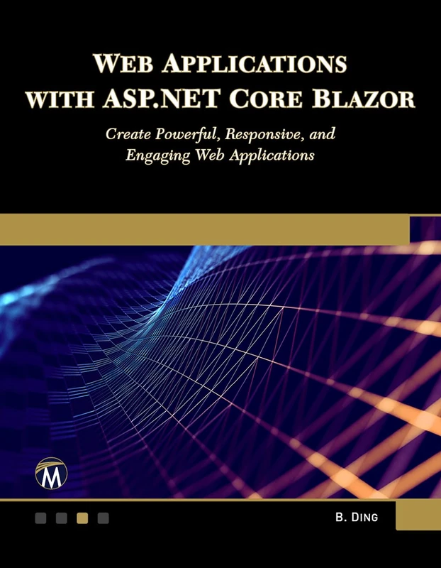Web Applications with ASP.NET Core Blazor: Create Powerful, Responsive, and Engaging Web Applications.