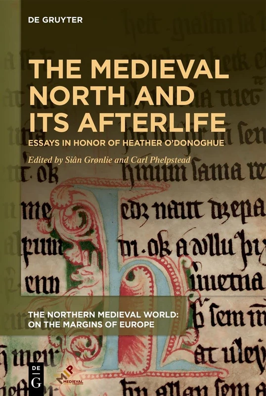The Medieval North and Its Afterlife: Essays in Honor of Heather O’Donoghue (The Northern Medieval World)
