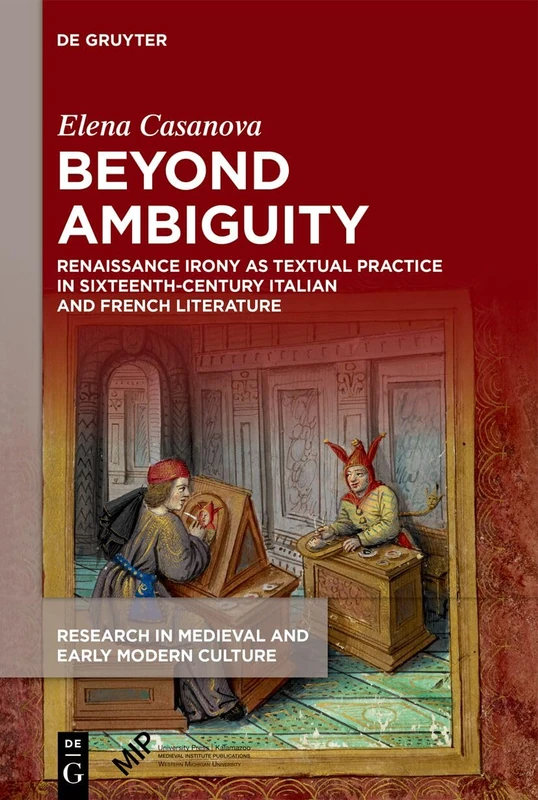 Beyond Ambiguity: Renaissance Irony as Textual Practice in Sixteenth-Century Italian and French Literature (Research in Medieval and Early Modern Culture, 42)