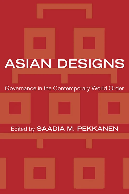 Asian Designs: Governance in the Contemporary World Order (Cornell Studies in Political Economy)