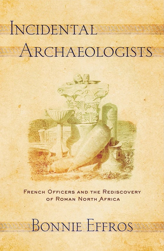 Incidental Archaeologists: French Officers and the Rediscovery of Roman North Africa - Image 1