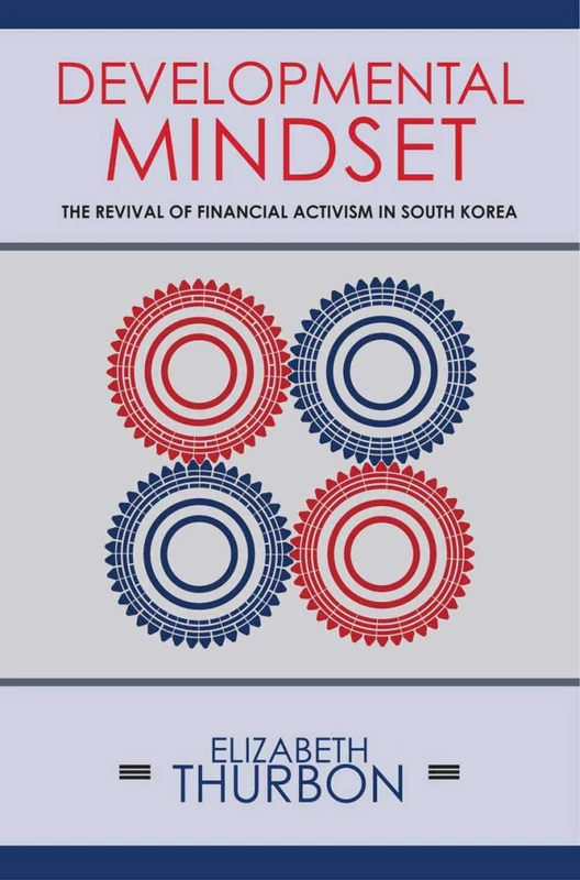 Developmental Mindset: The Revival of Financial Activism in South Korea (Cornell Studies in Money)