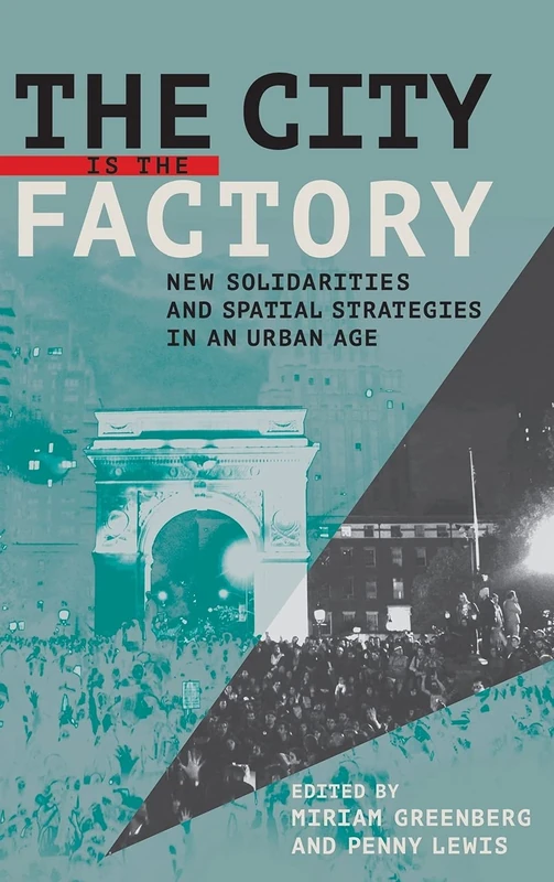 The City Is the Factory: New Solidarities and Spatial Strategies in an Urban Age