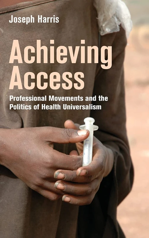 Achieving Access: Professional Movements and the Politics of Health Universalism (The Culture and Politics of Health Care Work)