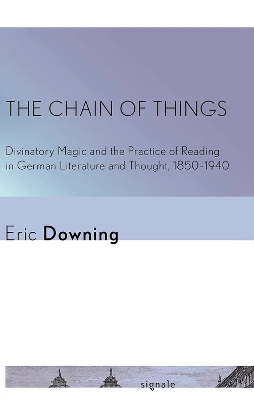 The Chain of Things: Divinatory Magic and the Practice of Reading in German Literature and Thought, 1850–1940 (Signale: Modern German Letters, Cultures, and Thought) - Image 1