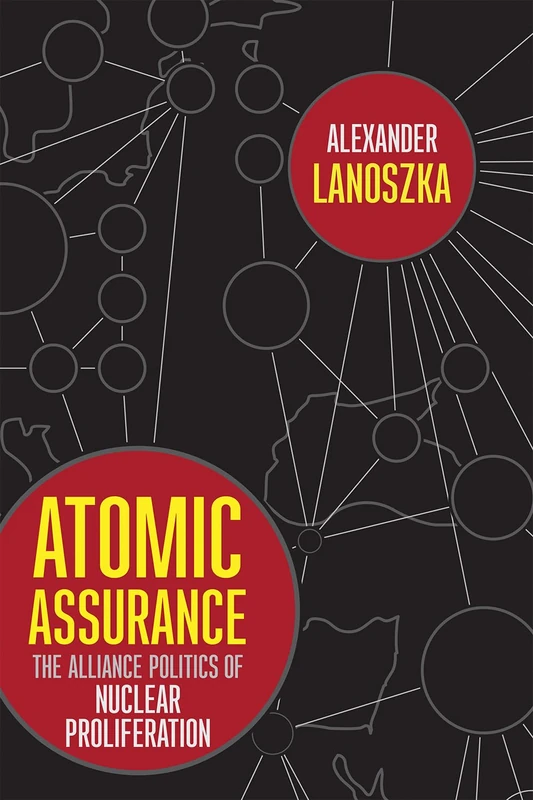 Atomic Assurance: The Alliance Politics of Nuclear Proliferation (Cornell Studies in Security Affairs)