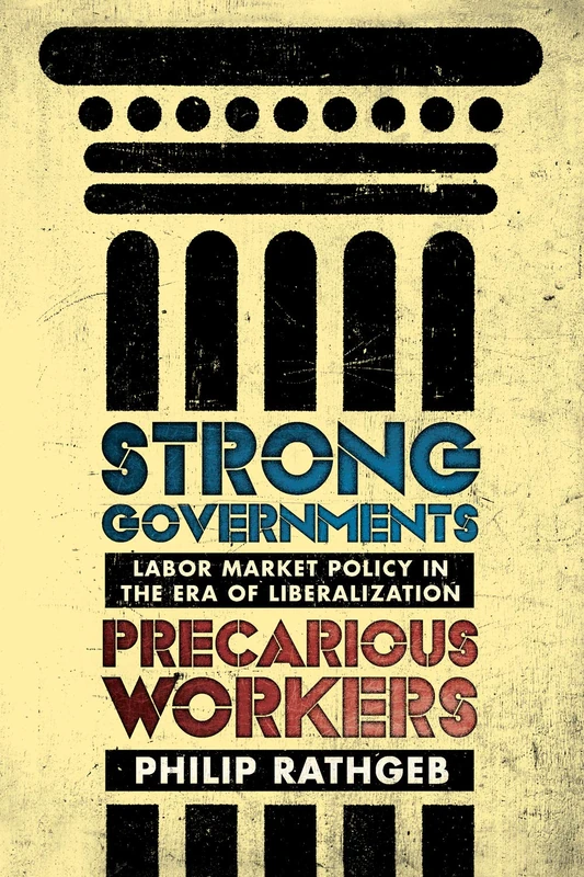 Strong Governments, Precarious Workers: Labor Market Policy in the Era of Liberalization - Image 1