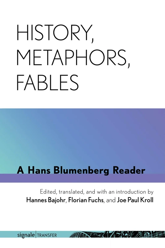 History, Metaphors, Fables: A Hans Blumenberg Reader (signale|TRANSFER: German Thought in Translation)