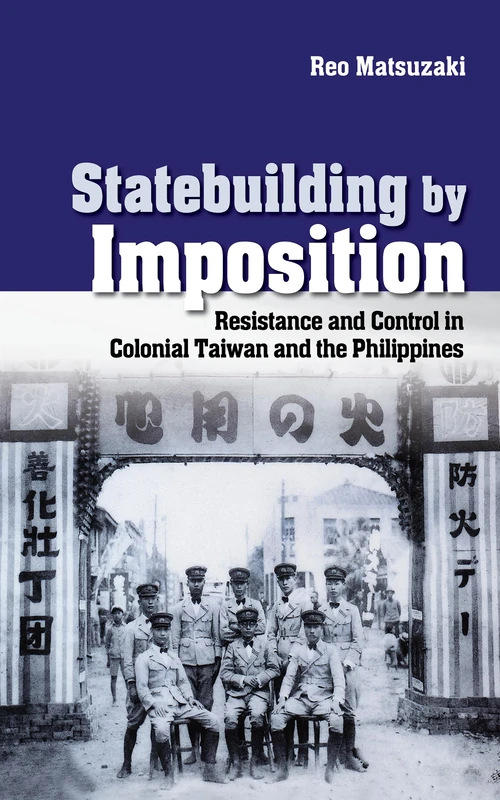 Statebuilding by Imposition: Resistance and Control in Colonial Taiwan and the Philippines (Studies of the Weatherhead East Asian Institute, Columbia University) - Image 1