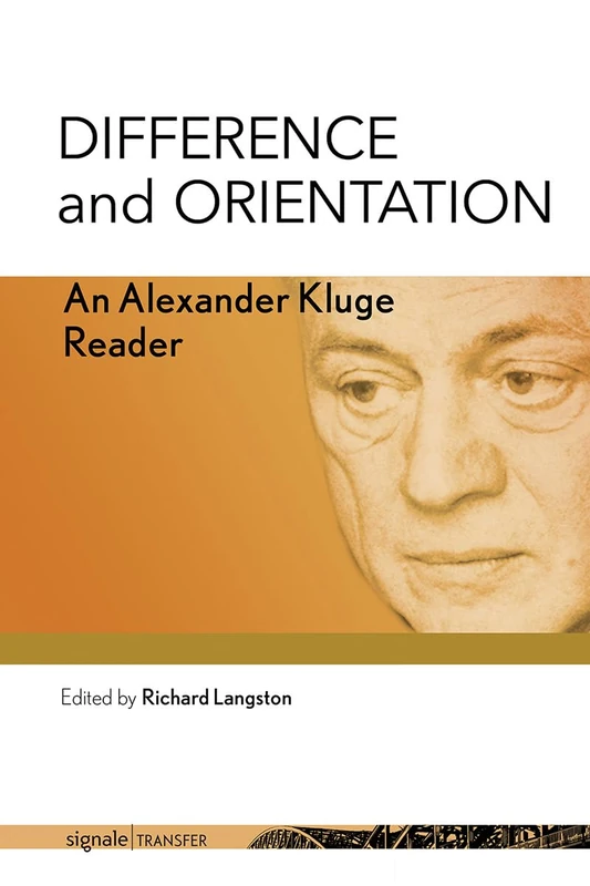 Difference and Orientation: An Alexander Kluge Reader (signale|TRANSFER: German Thought in Translation)