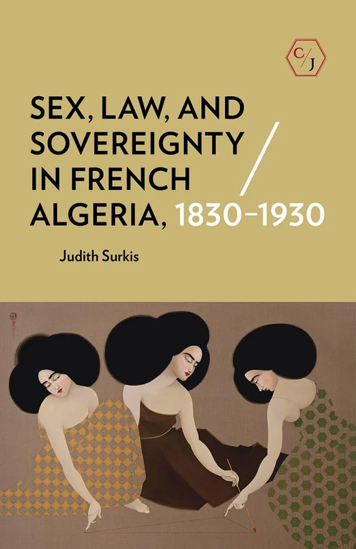 Sex, Law, and Sovereignty in French Algeria, 1830–1930 (Corpus Juris: The Humanities in Politics and Law)