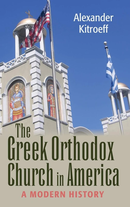 The Greek Orthodox Church in America: A Modern History (NIU Series in Orthodox Christian Studies)