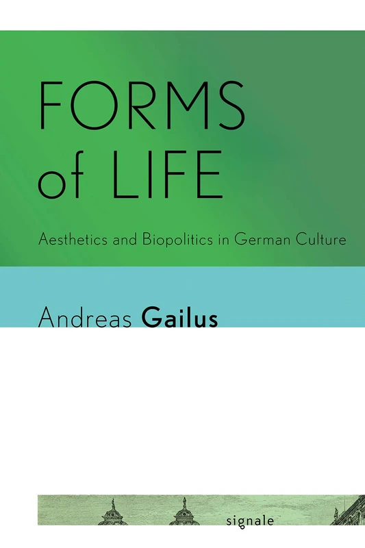 Forms of Life: Aesthetics and Biopolitics in German Culture (Signale: Modern German Letters, Cultures, and Thought)