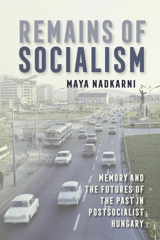 Remains of Socialism: Memory and the Futures of the Past in Postsocialist Hungary - Image 1