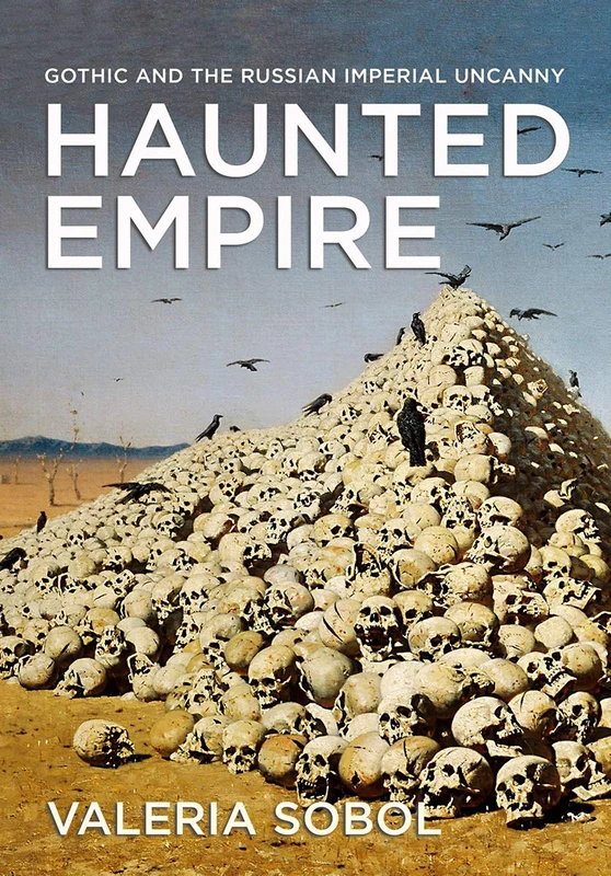 Haunted Empire: Gothic and the Russian Imperial Uncanny (NIU Series in Slavic, East European, and Eurasian Studies)