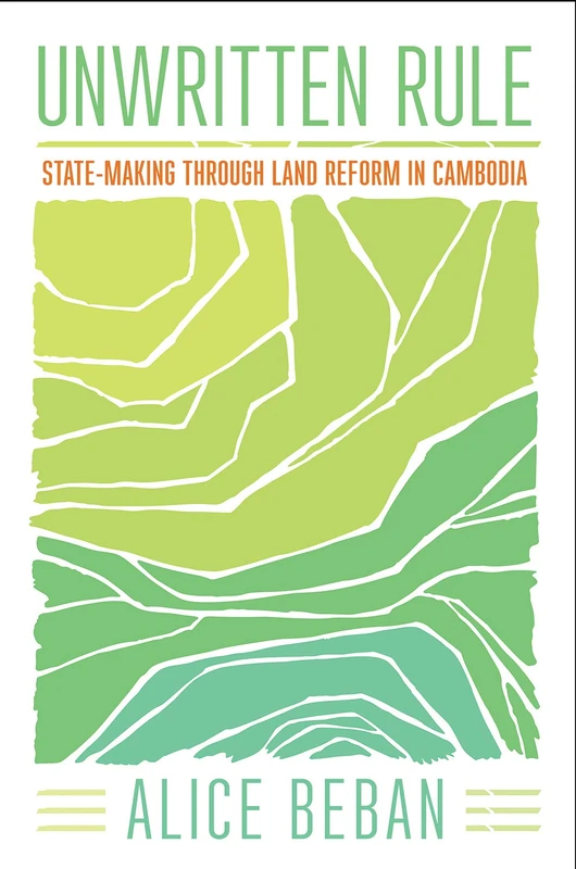 Unwritten Rule: State-Making through Land Reform in Cambodia (Cornell Series on Land: New Perspectives on Territory, Development, and Environment)