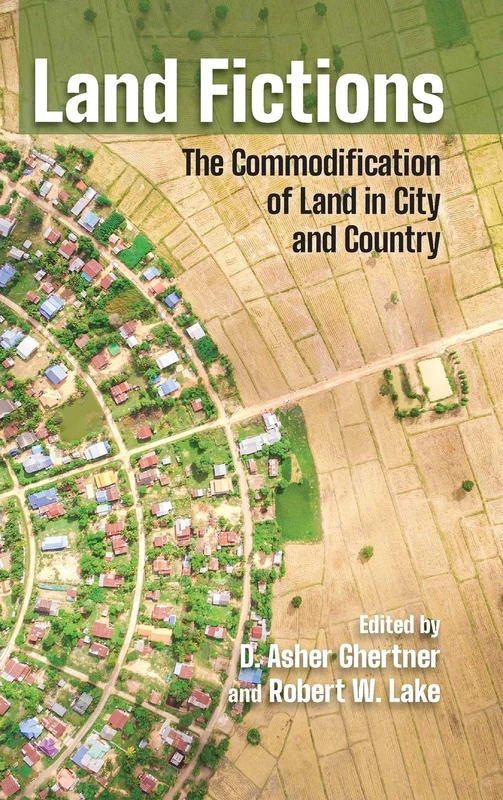 Land Fictions: The Commodification of Land in City and Country (Cornell Series on Land: New Perspectives on Territory, Development, and Environment)