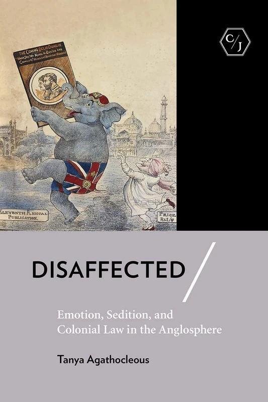 Disaffected: Emotion, Sedition, and Colonial Law in the Anglosphere (Corpus Juris: The Humanities in Politics and Law) - Image 1