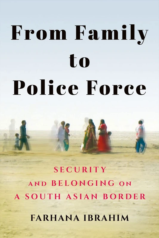 From Family to Police Force: Security and Belonging on a South Asian Border (Police/Worlds: Studies in Security, Crime, and Governance)