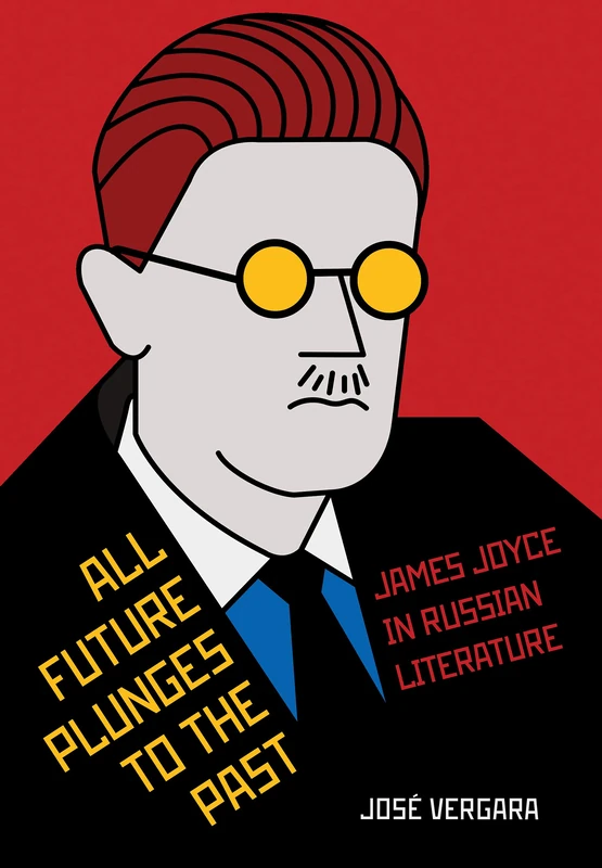 All Future Plunges to the Past: James Joyce in Russian Literature (NIU Series in Slavic, East European, and Eurasian Studies)