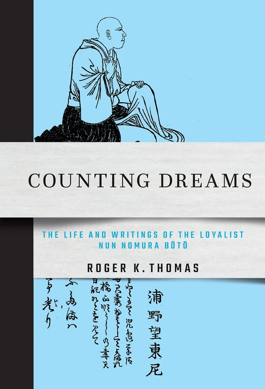 Counting Dreams: The Life and Writings of the Loyalist Nun Nomura Bōtō (Cornell East Asia Series)