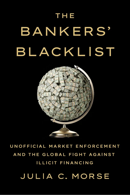 The Bankers' Blacklist: Unofficial Market Enforcement and the Global Fight against Illicit Financing (Cornell Studies in Money)