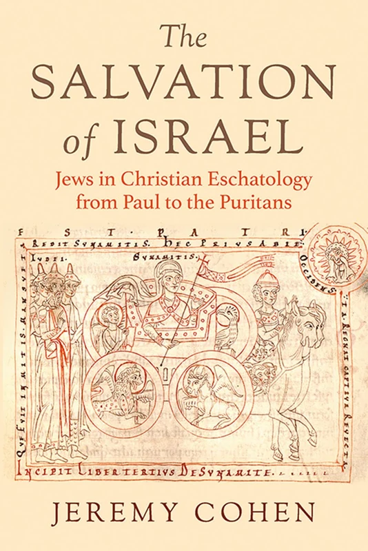 The Salvation of Israel: Jews in Christian Eschatology from Paul to the Puritans (Medieval Societies, Religions, and Cultures)