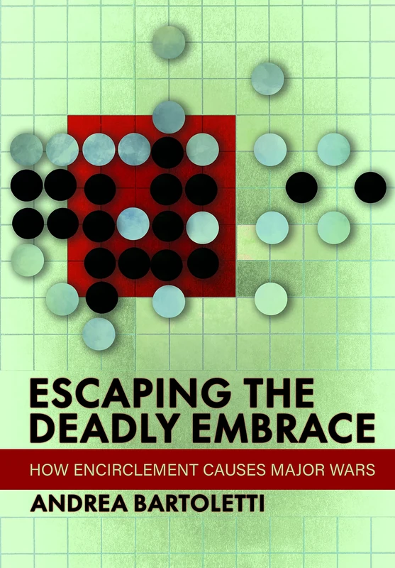 Escaping the Deadly Embrace: How Encirclement Causes Major Wars (Cornell Studies in Security Affairs) - Image 1