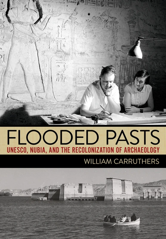 Flooded Pasts: UNESCO, Nubia, and the Recolonization of Archaeology