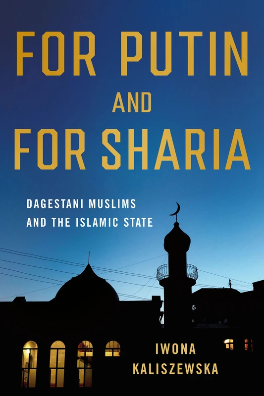For Putin and for Sharia: Dagestani Muslims and the Islamic State (NIU Series in Slavic, East European, and Eurasian Studies)