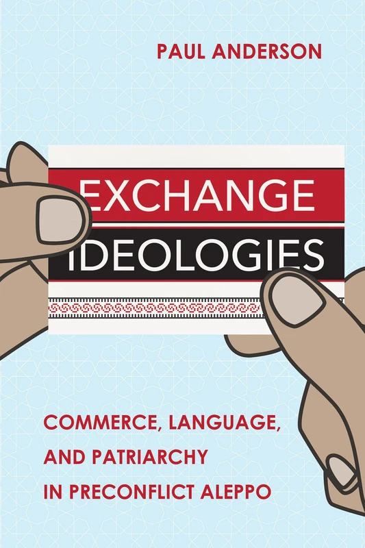 Exchange Ideologies: Commerce, Language, and Patriarchy in Preconflict Aleppo - Image 1