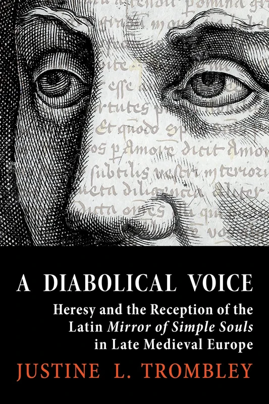 A Diabolical Voice: Heresy and the Reception of the Latin "Mirror of Simple Souls" in Late Medieval Europe (Medieval Societies, Religions, and Cultures)
