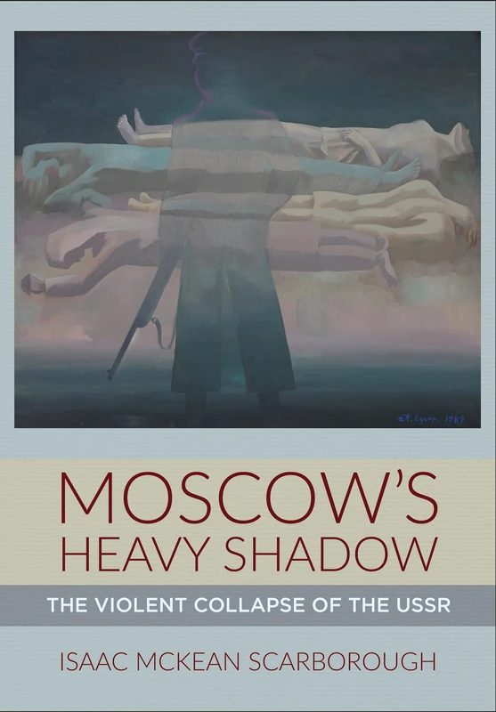Moscow's Heavy Shadow: The Violent Collapse of the USSR