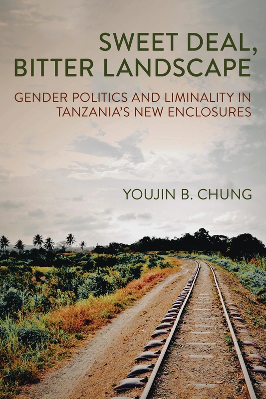 Sweet Deal, Bitter Landscape: Gender Politics and Liminality in Tanzania's New Enclosures (Cornell Series on Land: New Perspectives on Territory, Development, and Environment)