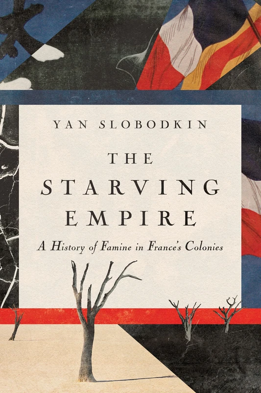 The Starving Empire: A History of Famine in France's Colonies - Image 1